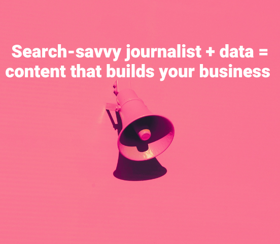 Pink image of megaphone with text that reads Search-savvy journalist + data = content that builds your business